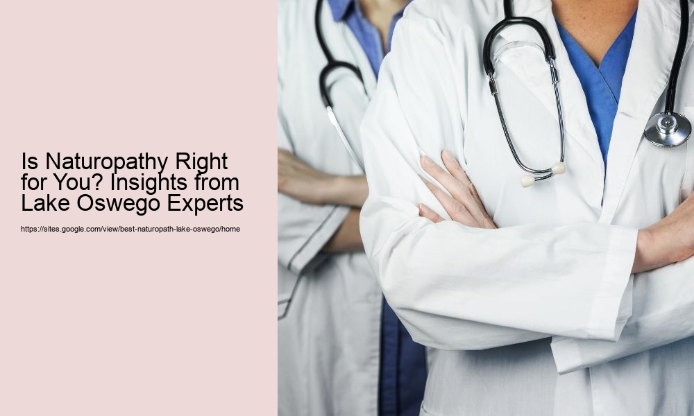 Is Naturopathy Right for You? Insights from Lake Oswego Experts