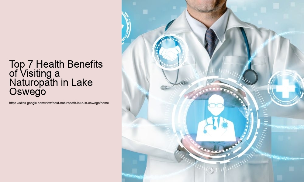 Top 7 Health Benefits of Visiting a Naturopath in Lake Oswego