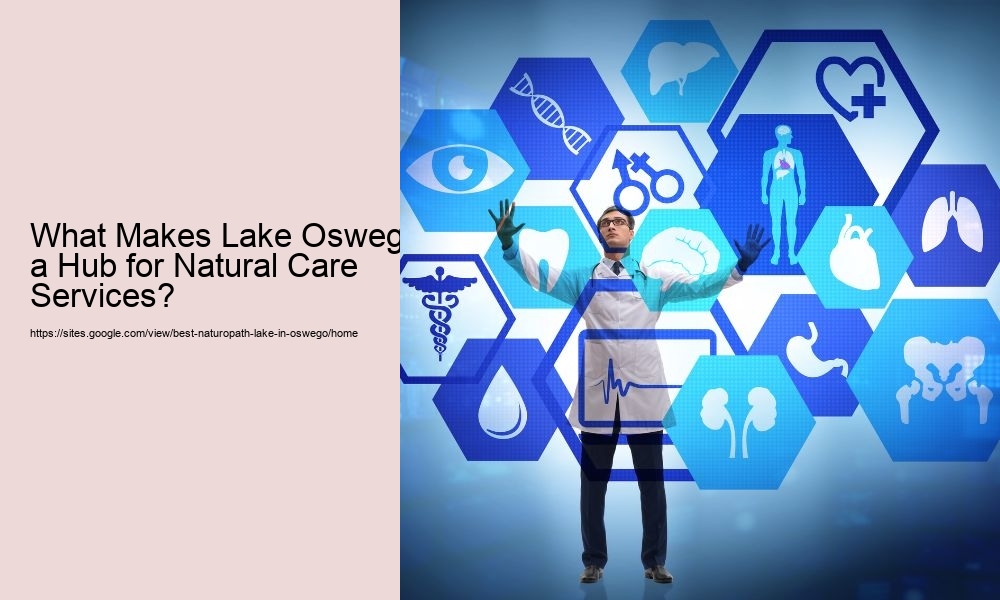 What Makes Lake Oswego a Hub for Natural Care Services?