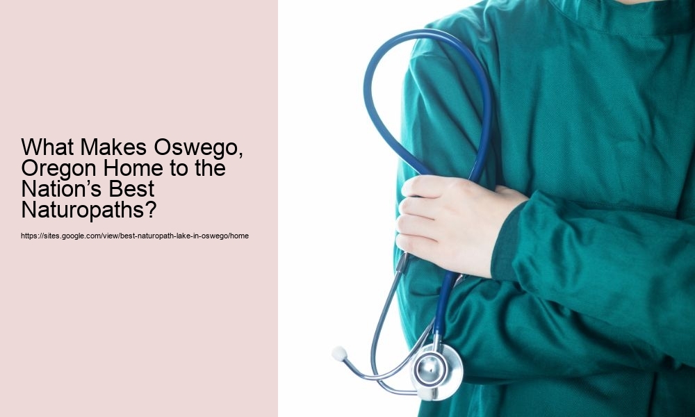 What Makes Oswego, Oregon Home to the Nation’s Best Naturopaths?